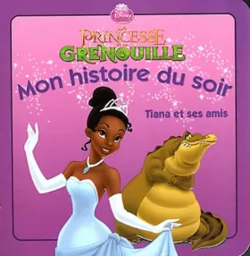Couverture du produit · La princesse et la grenouille : Tiana et ses amis, MON HISTOIRE DU SOIR