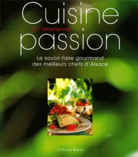Couverture du produit · Cuisine passion à l'alsacienne. Le savoir-faire gourmand des meilleurs chefs d'Alsace