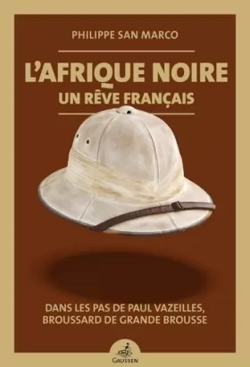 Couverture du produit · L'Afrique noire, un rêve français : Dans les pas de Paul Vazeilles, broussard de grande brousse