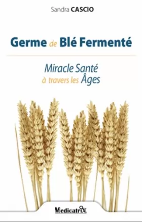 Couverture du produit · Germe de Blé Fermenté : Miracle Santé à travers les Âges