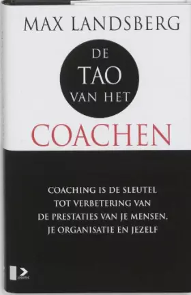 Couverture du produit · De Tao van het coachen: coaching als sleutel tot verbetering van de prestaties van je mensen, je organisatie en jezelf