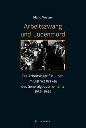 Couverture du produit · Arbeitszwang und Judenmord: Die Arbeitslager für Juden im Distrikt Krakau des Generalgouvernements 1939-1944