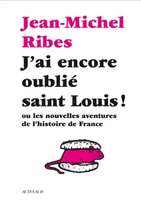 Couverture du produit · J'ai encore oublié saint Louis ! : Ou les nouvelles aventures de l'histoire de France