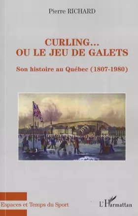 Couverture du produit · Curling... ou le jeu de galets: Son histoire au Québec (1807-1980)