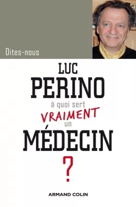 Couverture du produit · Dites-nous, Luc Perino à quoi sert vraiment un médecin ?