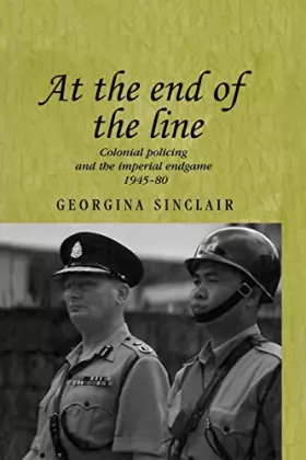 Couverture du produit · At the End of the Line: Colonial Policing and the Imperial Endgame 1945-80