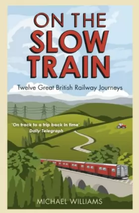 Couverture du produit · On The Slow Train: Twelve Great British Railway Journeys