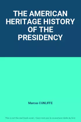Couverture du produit · THE AMERICAN HERITAGE HISTORY OF THE PRESIDENCY