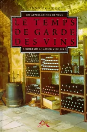 Couverture du produit · Le temps de garde de vos vins. 400 appellations de vins à boire ou à laisser vieillir ? (1997)