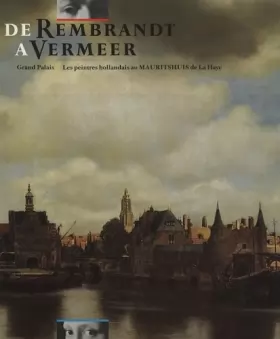 Couverture du produit · De Rembrandt a Vermeer: Les Peintres Hollandais Au Mauritshuis De La Haye 19 Fevrier - 30 Juin 1986 Galeries Nationales Du Gran