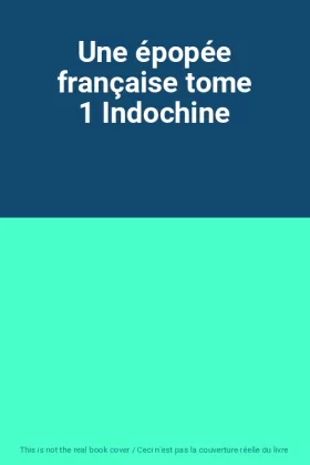 Couverture du produit · Une épopée française tome 1 Indochine