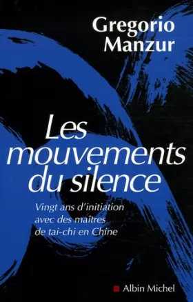 Couverture du produit · Les mouvements du silence : Vingt ans d'initiation avec des maîtres de tai-chi en Chine