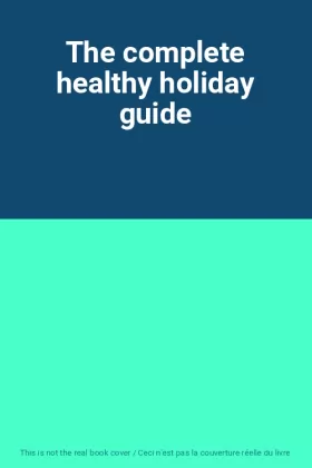 Couverture du produit · The complete healthy holiday guide