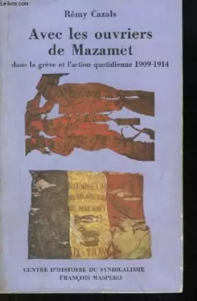 Couverture du produit · Avec les ouvriers de Mazamet : dans la grève et l'action quotidienne, 1909-1914