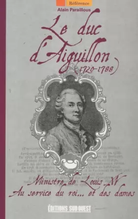Couverture du produit · Le duc d'Aiguillon (1720-1788) : Ministre de Louis XV au service du roi... et des dames