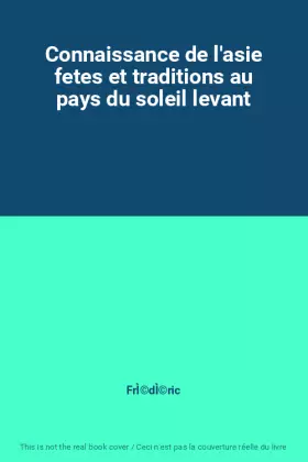 Couverture du produit · Connaissance de l'asie fetes et traditions au pays du soleil levant