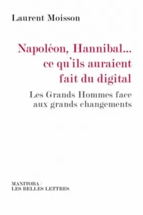 Couverture du produit · Napoléon, Hannibal…ce qu'ils auraient fait du digital: Les Grands Hommes face aux grands changements