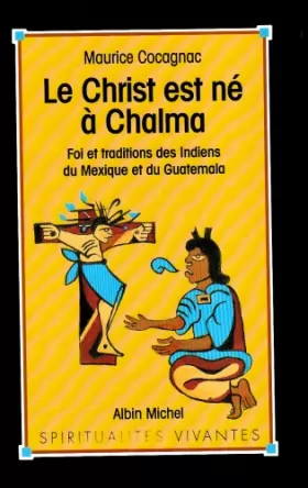 Couverture du produit · Le Christ est né à Chalma : Foi et traditions des Indiens du Mexique et du Guatemala
