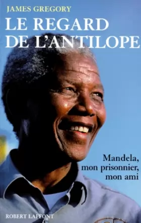 Couverture du produit · Le regard de l'antilope : Nelson Mandela, mon prisonnier, mon ami