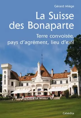 Couverture du produit · La Suisse des Bonaparte : Terre convoitée, pays d'agrément, lieu d'exil