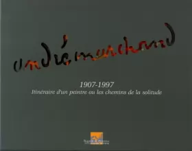 Couverture du produit · Andre Marchand - 1907-1997 Itinéraire d'un Peintre ou les Chemins de la Solitude