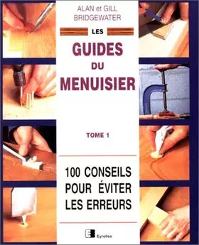 Couverture du produit · Les guides du menuisier Tome 1: 100 conseils pour éviter les erreurs