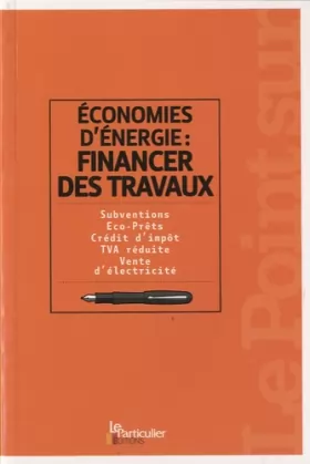 Couverture du produit · Economie d'énergie : financer des travaux : Subventions, Eco-Prêts, Crédit d'impôt, TVA réduite, Vente d'électricité