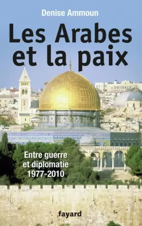 Couverture du produit · Les Arabes et la paix: Entre guerre et diplomatie 1977-2010