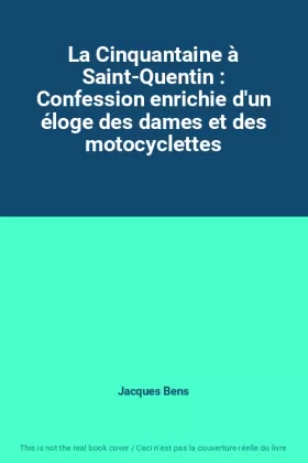 Couverture du produit · La Cinquantaine à Saint-Quentin : Confession enrichie d'un éloge des dames et des motocyclettes
