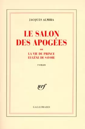 Couverture du produit · Le Salon des Apogées ou La vie du prince Eugène de Savoie