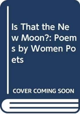 Couverture du produit · Is That the New Moon?: Poems by Women Poets