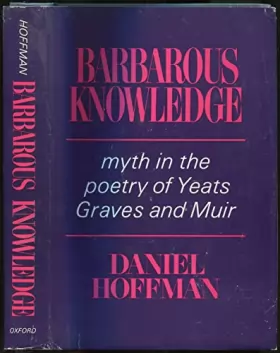Couverture du produit · Barbarous Knowledge: Myth in the Poetry of Yeats, Graves and Muir