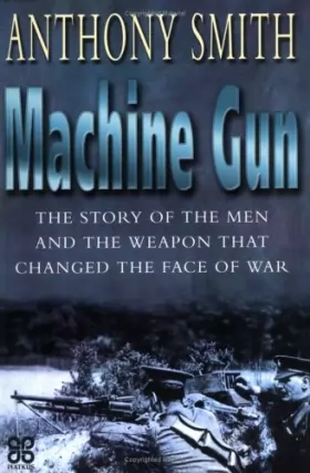 Couverture du produit · The Machine Gun: The Story of the Men and the Weapon That Changed the Face of War