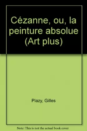 Couverture du produit · Cézanne, ou, La peinture absolue