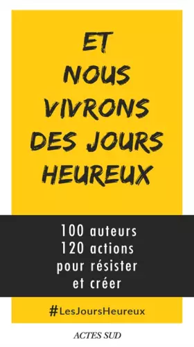 Couverture du produit · Et nous vivrons des jours heureux : 100 auteurs, 120 actions immédiates pour résister et créer