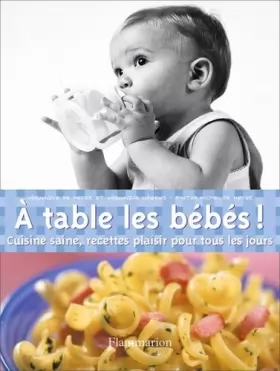 Couverture du produit · A table les bébés ! : Cuisine saine, recettes plaisir pour tous les jours