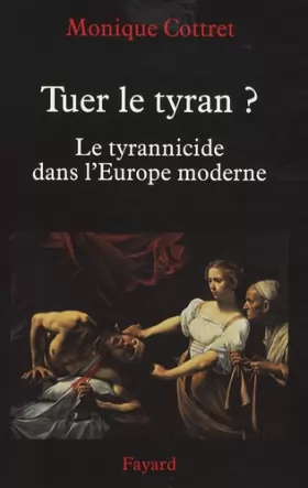 Couverture du produit · Tuer le tyran ?: Le tyrannicide dans l'Europe moderne
