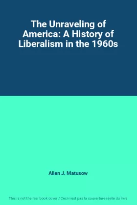 Couverture du produit · The Unraveling of America: A History of Liberalism in the 1960s