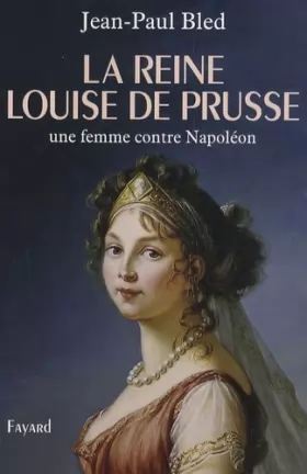 Couverture du produit · La reine Louise de Prusse : Une femme contre Napoléon