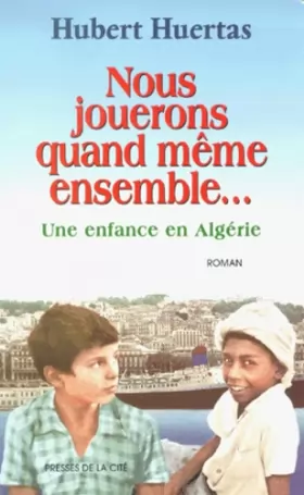 Couverture du produit · Nous jouerons quand même ensemble... : Une enfance en Algérie