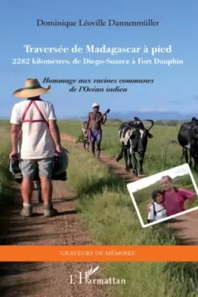 Couverture du produit · Traversée de Madagascar à pied: 2282 kilomètres, de Diego-Suarez à Fort Dauphin Hommage aux racines communes de l'Océan Indien