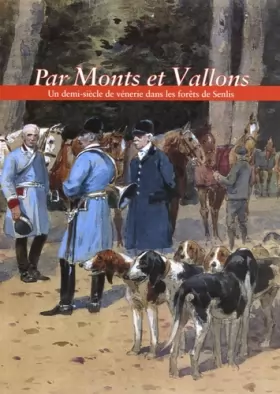 Couverture du produit · Par Monts et Vallons: Un demi-siècle de vénerie dans les forêts de Senlis