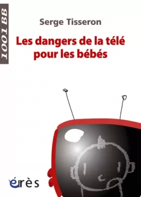 Couverture du produit · Les dangers de la télé pour les bébés : Non au formatage des cerveaux !