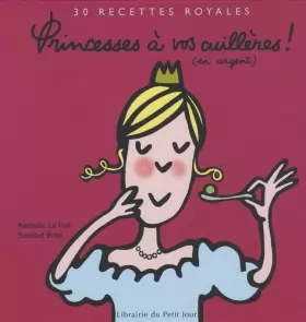 Couverture du produit · Princesses à vos cuillères ! (en argent) : 30 Recettes royales