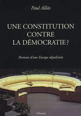Couverture du produit · Une Constitution contre la démocratie ? : Portrait d'une Europe dépolitisée