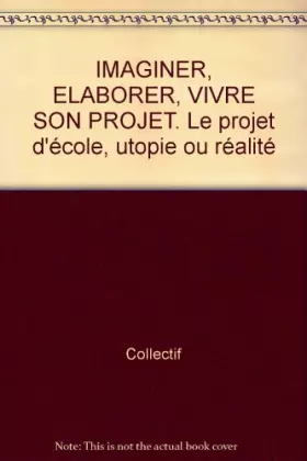 Couverture du produit · IMAGINER, ELABORER, VIVRE SON PROJET. Le projet d'école, utopie ou réalité