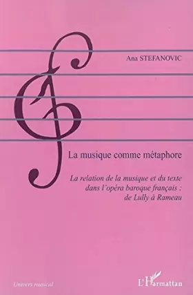 Couverture du produit · La musique comme métaphore : la relation de la musique et du texte dans l'opéra français : de Lully à Rameau