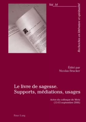 Couverture du produit · Le livre de sagesse. Supports, médiations, usages: Actes du colloque de Metz (13-15 septembre 2006)