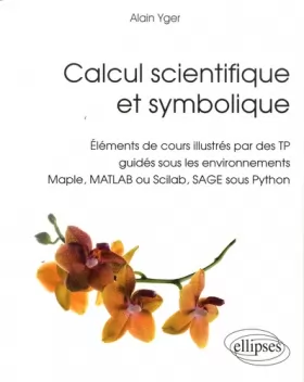 Couverture du produit · Calcul Scientifique et Symbolique Éléments de Cours Illustrés par des TP Guidés Sous Environnements Maple Matlab ou Scilab Sage