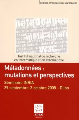 Couverture du produit · Métadonnées : mutations et perspectives : Séminaire INRIA, 29 septembre-3 octobre 2008, Dijon